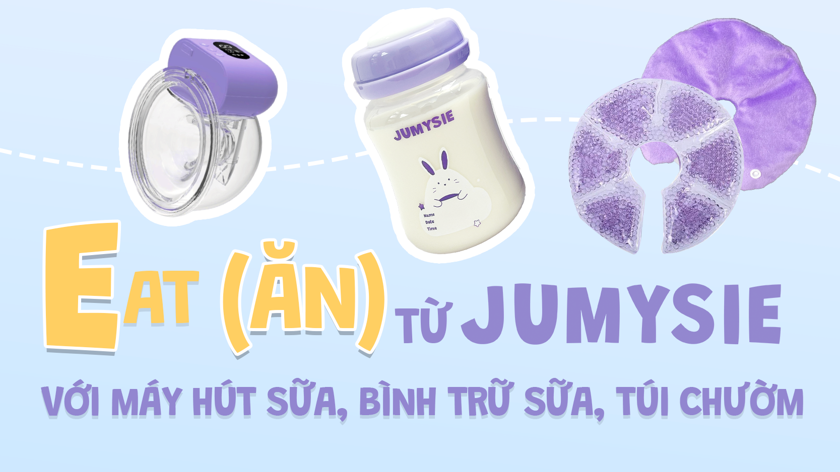 Eat (Ăn) Với Máy Hút Sữa, Bình Trữ Sữa, Túi Chườm Từ Jumysie 