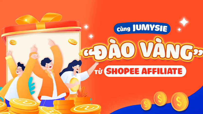 CÙNG JUMYSIE “ĐÀO VÀNG” TỪ SHOPEE AFFILIATE